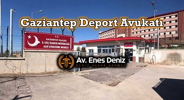 Gaziantep Deport (Sınır Dışı Edilme) Avukatı 