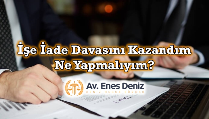 İşe İade Davasını Kazandım, Ne Yapmalıyım?