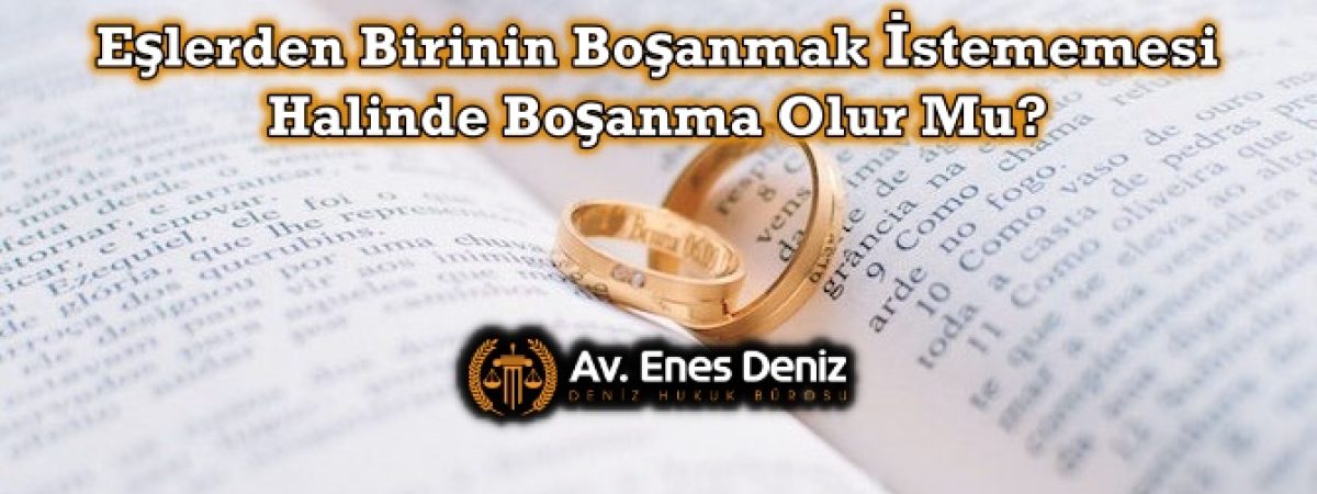 Eşlerden Birinin Boşanmak İstememesi Halinde Boşanma Olur Mu?