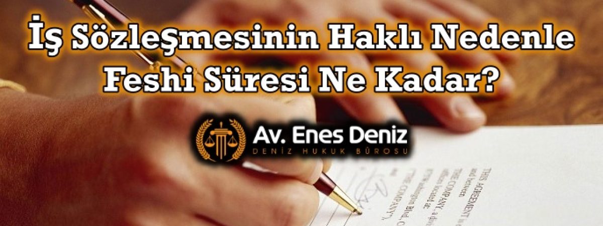 İş Sözleşmesinin Haklı Nedenle Feshi Süresi Ne Kadar?