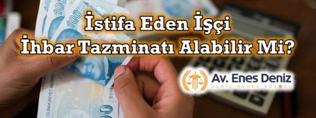 İstifa Eden İşçi İhbar Tazminatı Alabilir Mi?